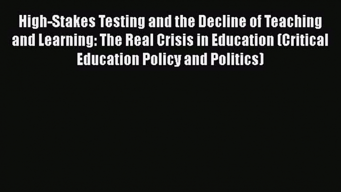 Read High-Stakes Testing and the Decline of Teaching and Learning: The Real Crisis in Education