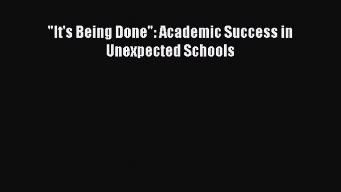 Read It's Being Done: Academic Success in Unexpected Schools PDF