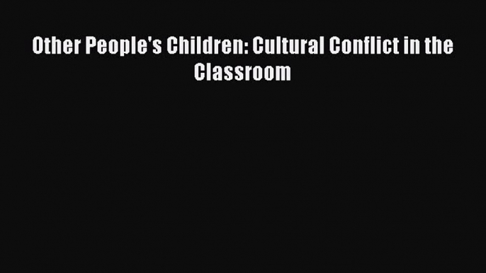 Read Other People's Children: Cultural Conflict in the Classroom Ebook