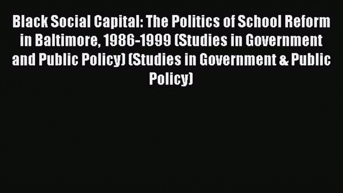 Read Black Social Capital: The Politics of School Reform in Baltimore 1986-1999 (Studies in