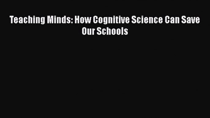 Download Teaching Minds: How Cognitive Science Can Save Our Schools PDF