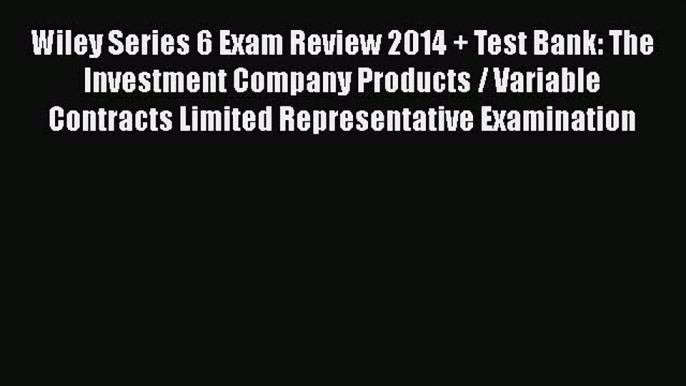 Read Wiley Series 6 Exam Review 2014 + Test Bank: The Investment Company Products / Variable