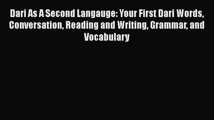 Read Dari As A Second Langauge: Your First Dari Words Conversation Reading and Writing Grammar