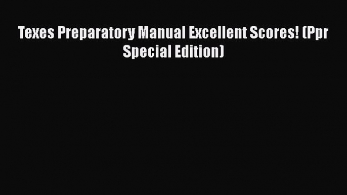 Read Texes Preparatory Manual Excellent Scores! (Ppr Special Edition) Ebook