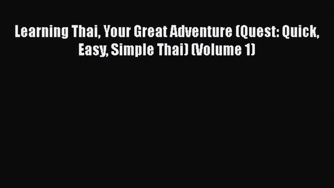 Download Learning Thai Your Great Adventure (Quest: Quick Easy Simple Thai) (Volume 1) PDF