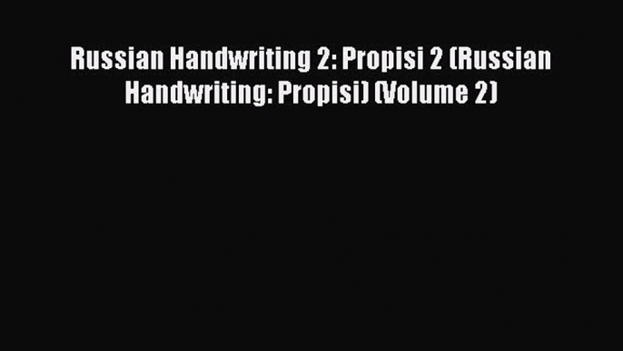 Download Russian Handwriting 2: Propisi 2 (Russian Handwriting: Propisi) (Volume 2) PDF