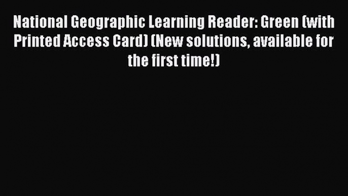 Read National Geographic Learning Reader: Green (with Printed Access Card) (New solutions available