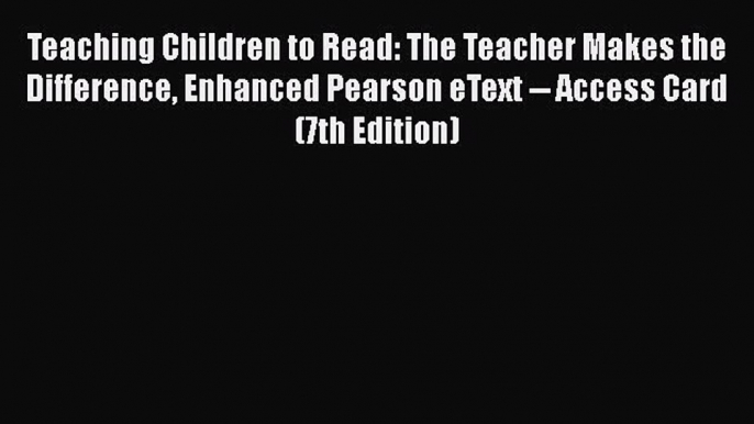 Download Teaching Children to Read: The Teacher Makes the Difference Enhanced Pearson eText