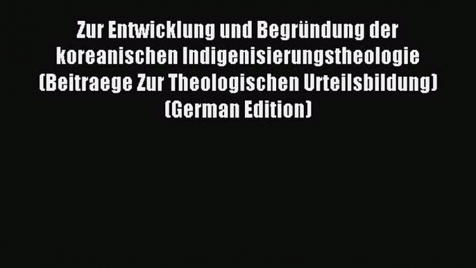 Read Zur Entwicklung und Begründung der koreanischen Indigenisierungstheologie (Beitraege Zur