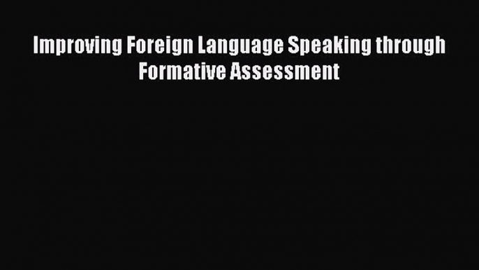 Read Improving Foreign Language Speaking through Formative Assessment Ebook