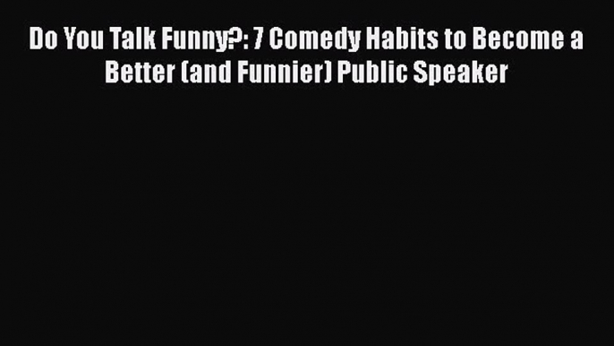 [PDF] Do You Talk Funny?: 7 Comedy Habits to Become a Better (and Funnier) Public Speaker [Read]