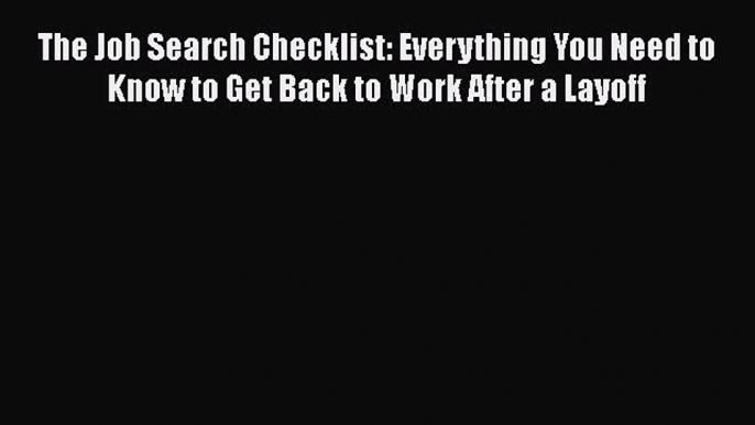 Read The Job Search Checklist: Everything You Need to Know to Get Back to Work After a Layoff