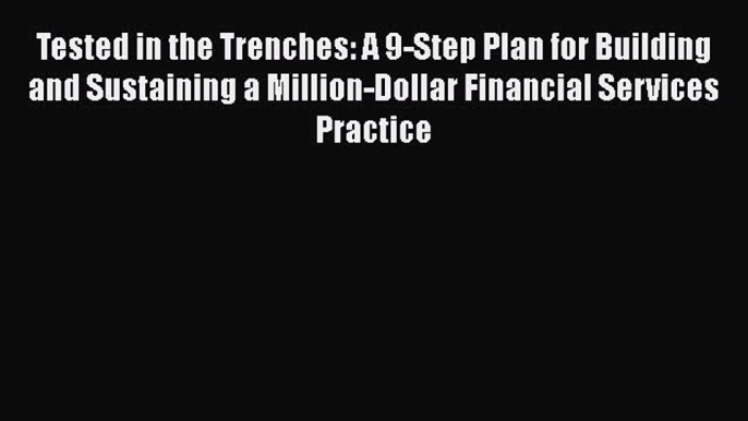 Read Tested in the Trenches: A 9-Step Plan for Building and Sustaining a Million-Dollar Financial