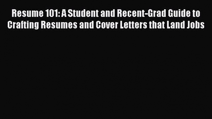 Read Resume 101: A Student and Recent-Grad Guide to Crafting Resumes and Cover Letters that