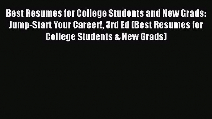 Read Best Resumes for College Students and New Grads: Jump-Start Your Career! 3rd Ed (Best