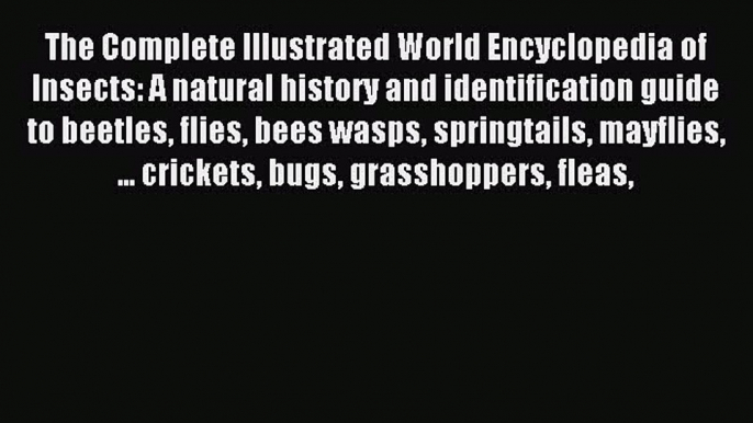 Read The Complete Illustrated World Encyclopedia of Insects: A natural history and identification