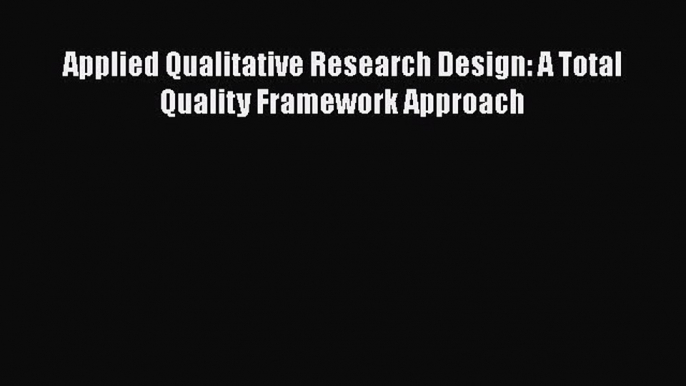 Download Applied Qualitative Research Design: A Total Quality Framework Approach PDF