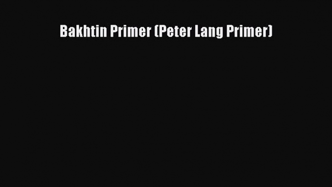 Read Bakhtin Primer (Peter Lang Primer) PDF