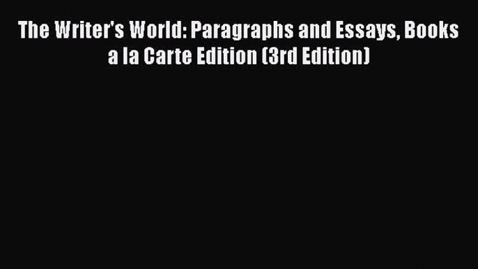 [PDF] The Writer's World: Paragraphs and Essays Books a la Carte Edition (3rd Edition) [Download]