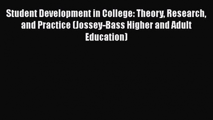 Read Student Development in College: Theory Research and Practice (Jossey-Bass Higher and Adult