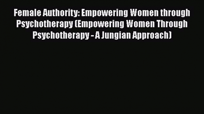 [PDF] Female Authority: Empowering Women through Psychotherapy (Empowering Women Through Psychotherapy