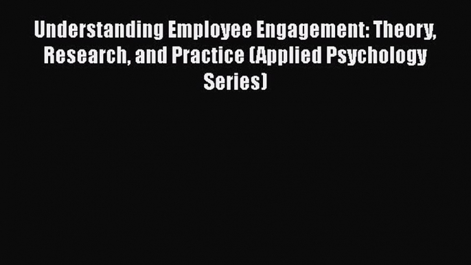 [PDF] Understanding Employee Engagement: Theory Research and Practice (Applied Psychology Series)