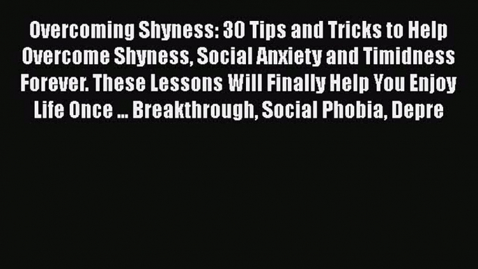 PDF Overcoming Shyness: 30 Tips and Tricks to Help Overcome Shyness Social Anxiety and Timidness