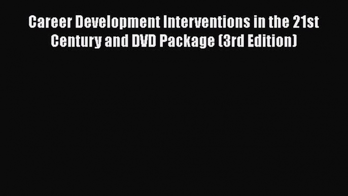 Read Career Development Interventions in the 21st Century and DVD Package (3rd Edition) Ebook