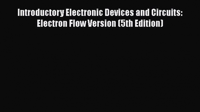 Read Introductory Electronic Devices and Circuits: Electron Flow Version (5th Edition) Ebook