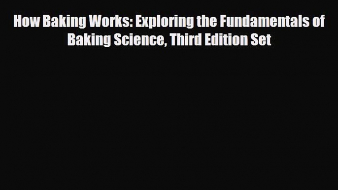 [PDF] How Baking Works: Exploring the Fundamentals of Baking Science Third Edition Set [Read]