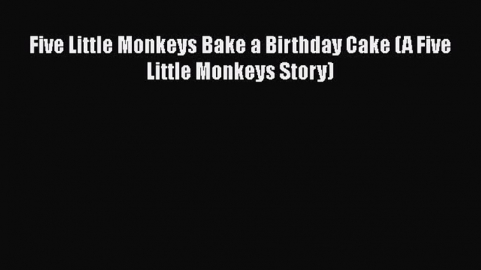 [PDF] Five Little Monkeys Bake a Birthday Cake (A Five Little Monkeys Story) [PDF] Full Ebook