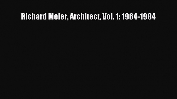 Read Richard Meier Architect Vol. 1: 1964-1984 PDF Free