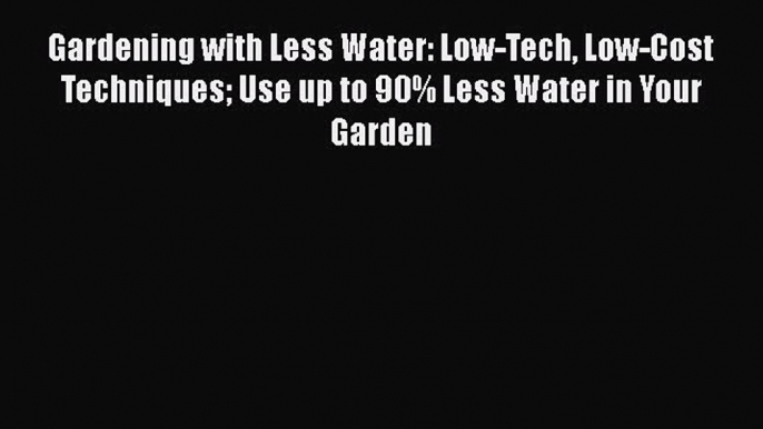 PDF Gardening with Less Water: Low-Tech Low-Cost Techniques Use up to 90% Less Water in Your