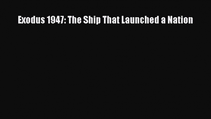 Read Exodus 1947: The Ship That Launched a Nation PDF Free