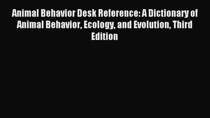 Read Animal Behavior Desk Reference: A Dictionary of Animal Behavior Ecology and Evolution