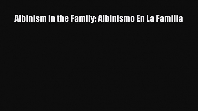 Read Albinism in the Family: Albinismo En La Familia Ebook Free