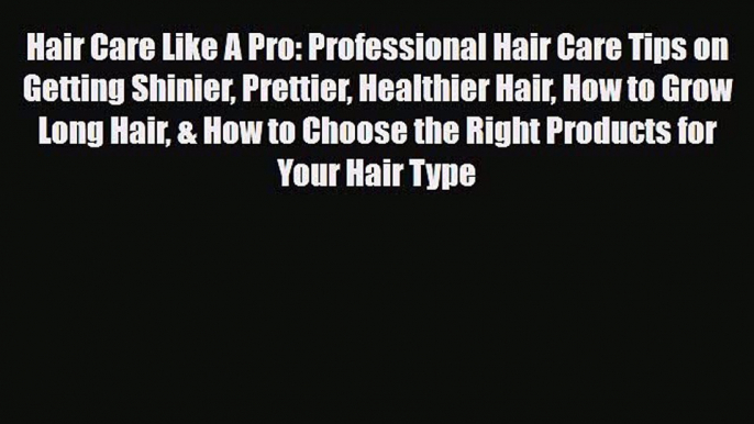 Read ‪Hair Care Like A Pro: Professional Hair Care Tips on Getting Shinier Prettier Healthier