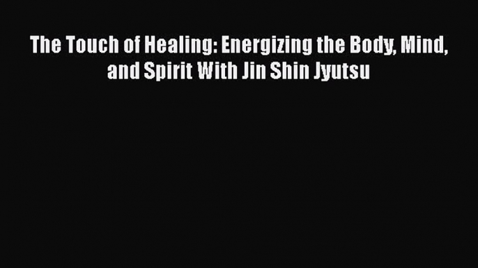 The Touch of Healing: Energizing the Body Mind and Spirit With Jin Shin JyutsuPDF The Touch