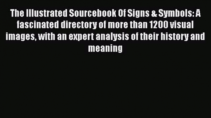 Read The Illustrated Sourcebook Of Signs & Symbols: A fascinated directory of more than 1200