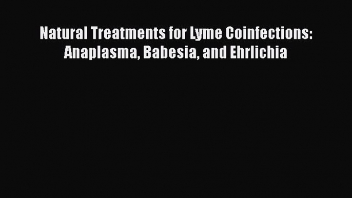 Natural Treatments for Lyme Coinfections: Anaplasma Babesia and EhrlichiaPDF Natural Treatments