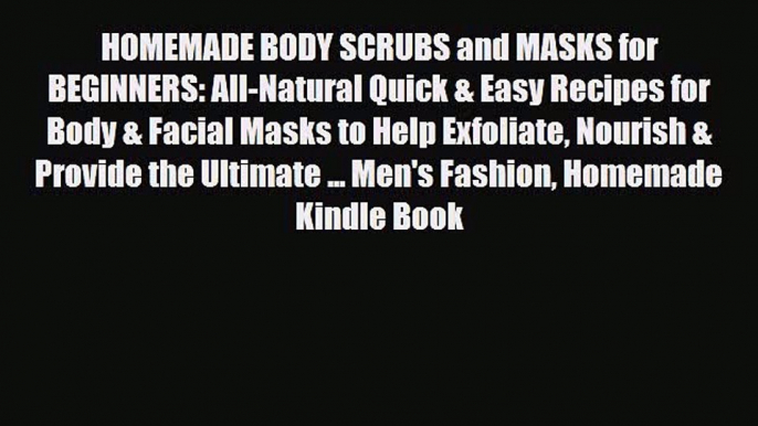 Read ‪HOMEMADE BODY SCRUBS and MASKS for BEGINNERS: All-Natural Quick & Easy Recipes for Body