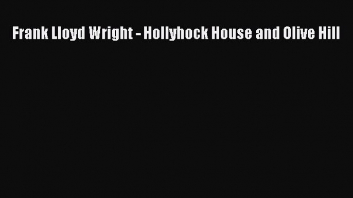 Download Frank Lloyd Wright - Hollyhock House and Olive Hill Ebook Free