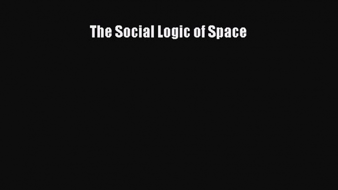 Download The Social Logic of Space Ebook Online