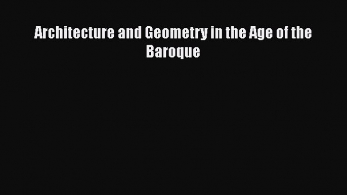 Download Architecture and Geometry in the Age of the Baroque Ebook Free