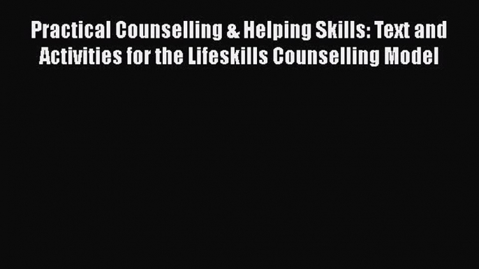 PDF Practical Counselling & Helping Skills: Text and Activities for the Lifeskills Counselling