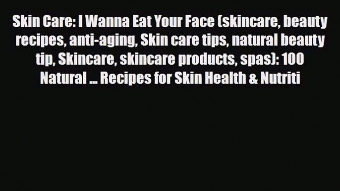 Download ‪Skin Care: I Wanna Eat Your Face (skincare beauty recipes anti-aging Skin care tips