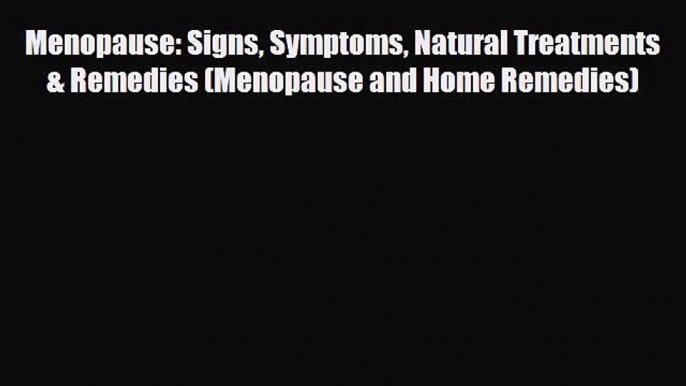 Read ‪Menopause: Signs Symptoms Natural Treatments & Remedies (Menopause and Home Remedies)‬