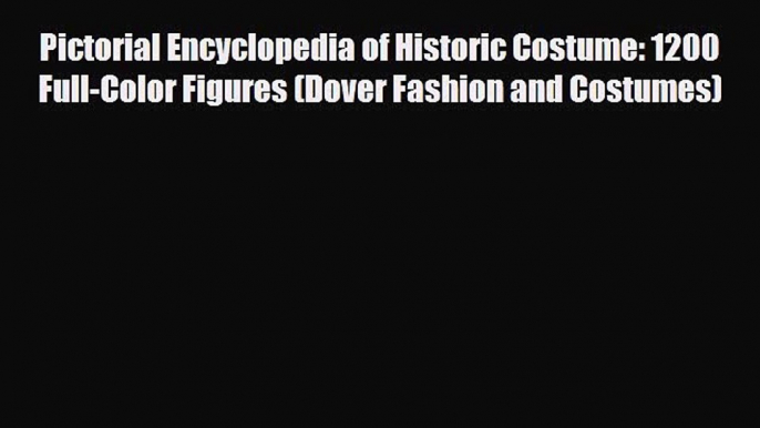 Download ‪Pictorial Encyclopedia of Historic Costume: 1200 Full-Color Figures (Dover Fashion