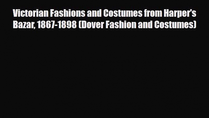 Read ‪Victorian Fashions and Costumes from Harper's Bazar 1867-1898 (Dover Fashion and Costumes)‬