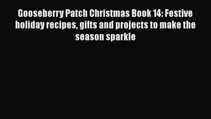 [Download] Gooseberry Patch Christmas Book 14: Festive holiday recipes gifts and projects to